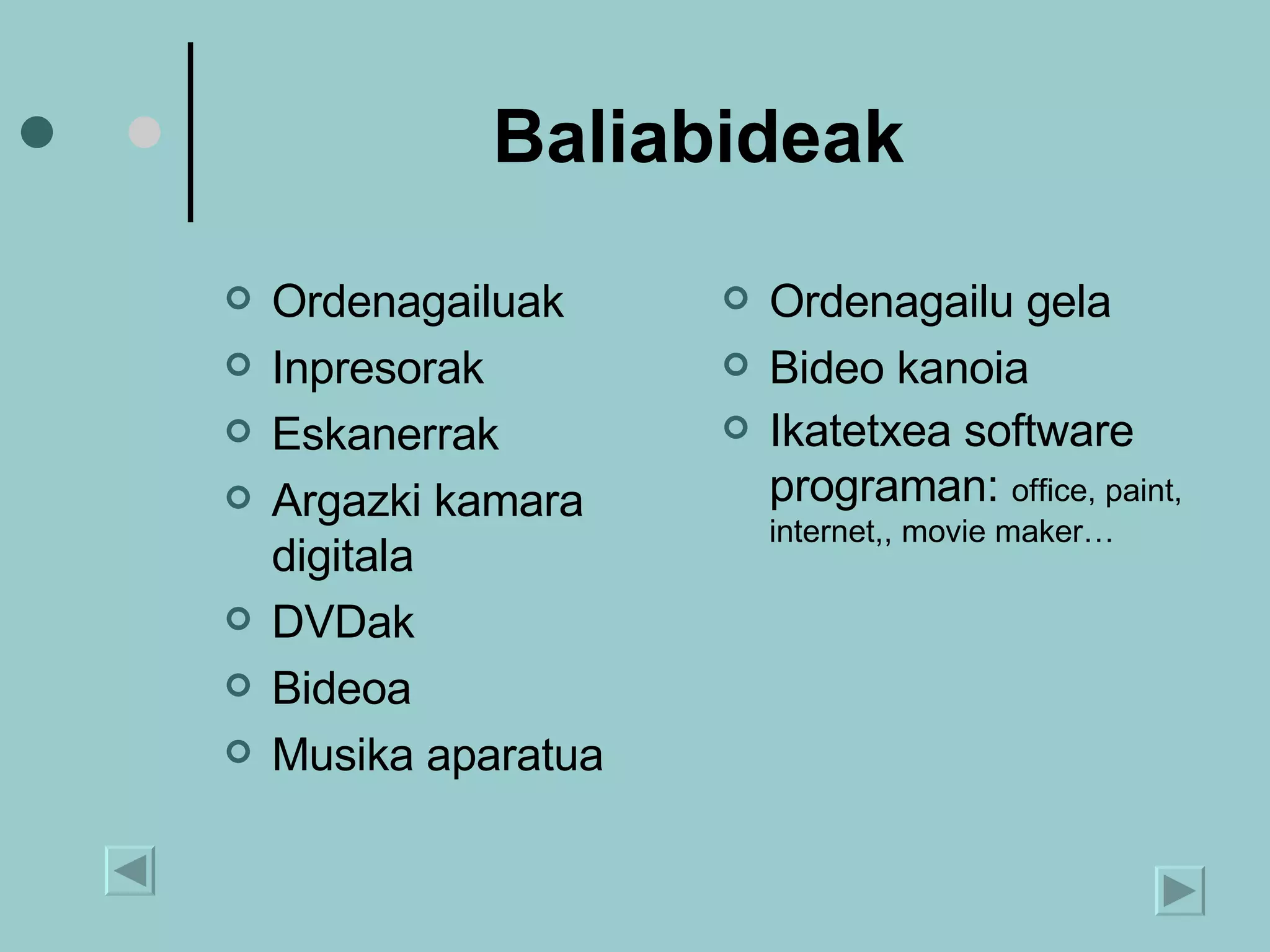 Baliabideak Ordenagailuak Inpresorak Eskanerrak Argazki kamara digitala DVDak Bideoa Musika aparatua Ordenagailu gela Bideo kanoia Ikatetxea software programan:  office, paint,  internet,, movie maker… 