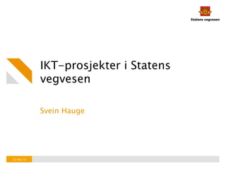IKT-prosjekter i Statens
vegvesen
Svein Hauge
10/06/14
 