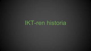 IKT-ren historia 
 
