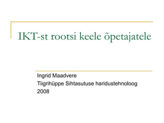 IKT-st rootsi keele õpetajatele Ingrid Maadvere Tiigrihüppe Sihtasutuse haridustehnoloog 2008 