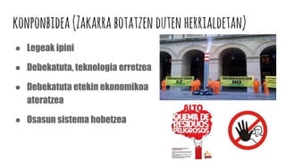konponbidea(Zakarrabotatzendutenherrialdetan)
● Legeak ipini
● Debekatuta, teknologia erretzea
● Debekatuta etekin ekonomikoa
ateratzea
● Osasun sistema hobetzea
 