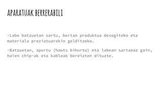 aparatuakberrerabili
-Labe batzuetan sartu, bertan produktua desegiteko eta
materiala preziatuarekin gelditzeko.
-Batzuetan, apurtu (hauts bihurtu) eta labean sartzeaz gain,
haien chip-ak eta kableak bereizten dituzte.
 