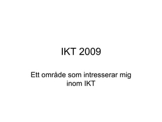 IKT 2009 Ett område som intresserar mig inom IKT 