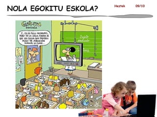 NOLA EGOKITU ESKOLA? Heztek  09/10 