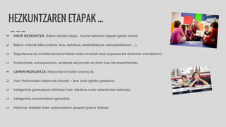 HEZKUNTZAREN ETAPAK ...
➔ HAUR HEZKUNTZA: Balore handiko etapa , haurra harkorren dagoen garaia izanda.
❏ Balore, ohiturak bildu (ordena, lana, esfortzua, adiskidetasuna, eskuzabaltasuna …).
❏ Segurtasuna eta konfidantza transmititzen duten errutinak ikasi (espazioa eta denboran orientatzeko).
❏ Autokontrola, autosuperazioa, arrakasta eta porrota zer diren ikasi eta esperimentatu.
➔ LEHEN HEZKUNTZA: Hezkuntza on baten oinarria da.
❏ Haur Hezkuntzako balore eta ohiturak + lana ondo egiteko gaitasuna.
❏ Inteligentzia garatuagoak definitzen hasi, dakitena modu ezberdinetan adieraziz.
❏ Inteligentzia emozionalaren garrantzia.
❏ Helburua: Ikasleek duten potentzialaren garapen gorena bilatzea.
 