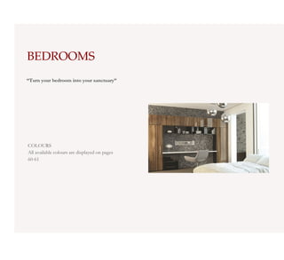 BEDROOMS
“Turn your bedroom into your sanctuary”




COLOURS
All available colours are displayed on pages
60-61
 