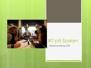 IKT på Spyken - Skolutveckling 2.0? 