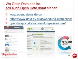 15
Wo Open Data drin ist,
soll auch Open Data drauf stehen.
www.opendatainside.com
https://www.data.gv.at/anwendung-einreichen/
opendataportal.at/anwendung-einreichen/
 