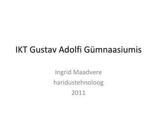 IKT Gustav Adolfi Gümnaasiumis Ingrid Maadvere haridustehnoloog 2011 