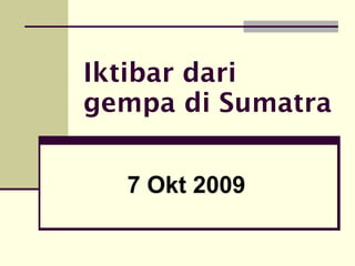 Iktibar dari gempa di Sumatra 7 Okt 2009 