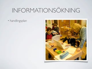 INFORMATIONSÖKNING
•   handlingsplan
 