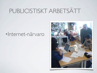 PUBLICISTISKT ARBETSÄTT


•Internet-närvaro
 