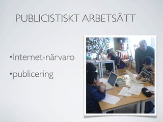 PUBLICISTISKT ARBETSÄTT


•Internet-närvaro

•publicering
 