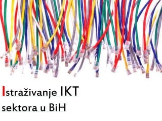 Istraživanje IKT
sektora u BiH
 