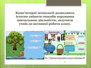 Комп’ютерні технології дозволяють
істотно змінити способи керування
навчальною діяльністю, залучити
учнів до активної роботи класу.
 