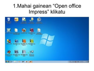 1.Mahai gainean “Open office Impress” klikatu 