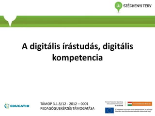 A digitális írástudás, digitális
kompetencia
TÁMOP 3.1.5/12 - 2012 – 0001
PEDAGÓGUSKÉPZÉS TÁMOGATÁSA
 