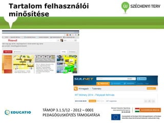 Tartalom felhasználói
minősítése
TÁMOP 3.1.5/12 - 2012 – 0001
PEDAGÓGUSKÉPZÉS TÁMOGATÁSA
 