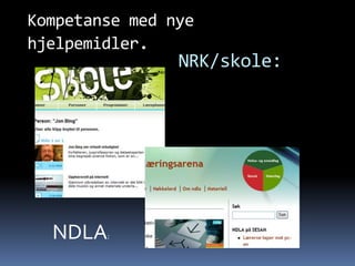 Kompetanse med nye
hjelpemidler.
                NRK/skole:




  NDLA:
 