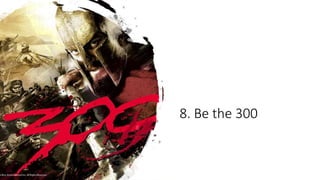 8. Be the 300
 