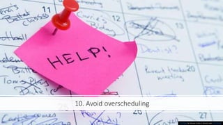 10. Avoid overscheduling
This Photo by Unknown Author is licensed under CC BY-NC-ND
 
