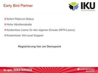 Early Bird Partner
Sofort Platinum-Status
Hohe Händlerrabatte
Kostenlose Lizenz für den eigenen Einsatz (NFR-Lizenz)
Kostenloser 3rd-Level Support
Registrierung hier am Demopoint
 