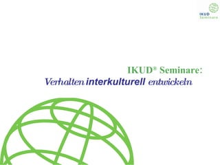 IKUD ®  Seminare: Verhalten  interkulturell  entwickeln 