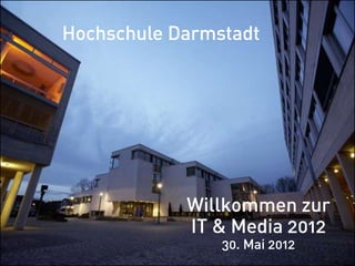 Hochschule Darmstadt
              Aan


            Willkommen zur
            IT & Media 2012
                30. Mai 2012
 