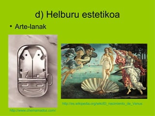 d) Helburu estetikoa

    Arte-lanak




                             http://es.wikipedia.org/wiki/El_nacimiento_de_Venus
http://www.chemamadoz.com/
 