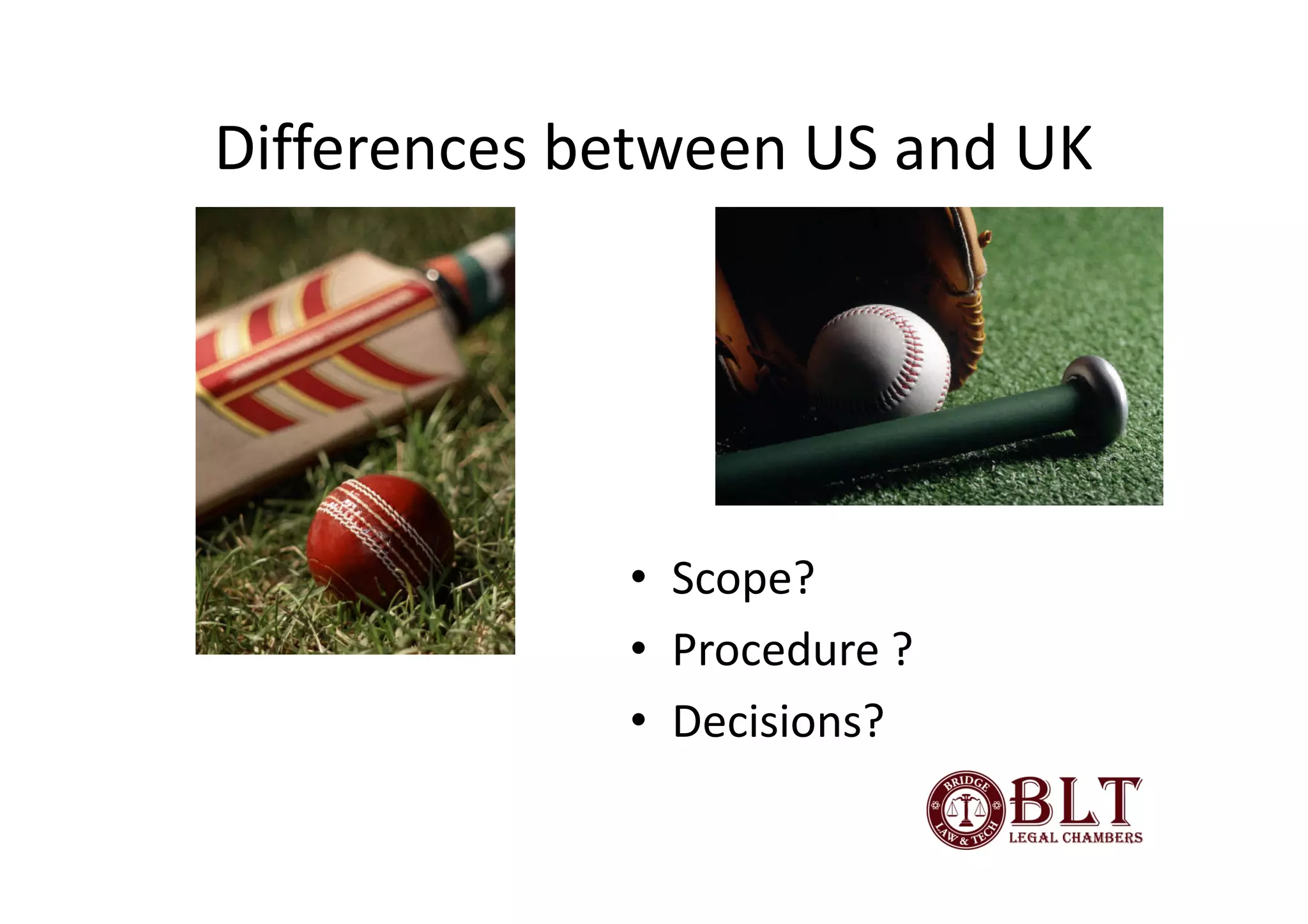 Differences between US and UK




             • Scope?
             • Procedure ?
             • Decisions?
 