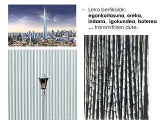 – Lerro bertikalak:
egonkortasuna, oreka,
indarra, igokundea, boterea
… transmititzen dute.

 