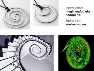 – Espiral irekia:
mugimendua eta
hedapena.
– Espiral itxia:
kontzentrazioa.

 