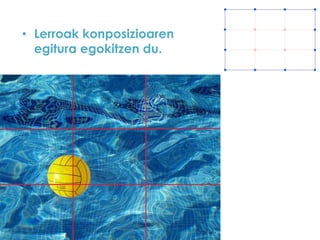 • Lerroak konposizioaren
egitura egokitzen du.

 