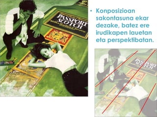 • Konposizioan
sakontasuna ekar
dezake, batez ere
irudikapen lauetan
eta perspektibatan.

 