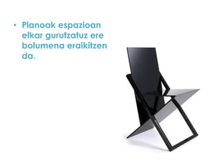 • Planoak espazioan
elkar gurutzatuz ere
bolumena eraikitzen
da.

 