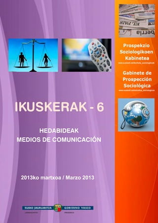 IKUSKERAK - 6
       HEDABIDEAK
MEDIOS DE COMUNICACIÓN




 2013ko martxoa / Marzo 2013
 
