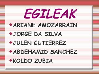 EGILEAK ARIANE AMOZARRAIN JORGE DA SILVA JULEN GUTIERREZ ABDEHAMID SANCHEZ KOLDO ZUBIA 