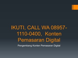 IKUTI, CALL WA 08957-
1110-0400, Konten
Pemasaran Digital
Pengembang Konten Pemasaran Digital
 