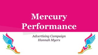 Mercury 
Performance 
Advertising Campaign 
Hannah Myers 
 
