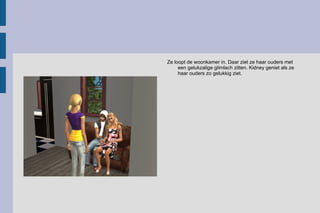 Ze loopt de woonkamer in. Daar ziet ze haar ouders met een gelukzalige glimlach zitten. Kidney geniet als ze haar ouders zo gelukkig ziet. 