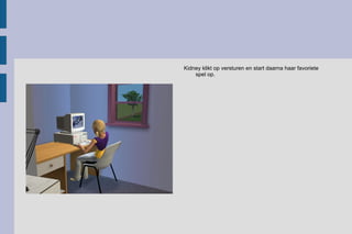 Kidney klikt op versturen en start daarna haar favoriete spel op.  