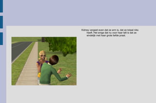 Kidney vergeet even dat ze arm is, dat ze totaal niks heeft. Het enige dat nu voor haar telt is dat ze eindelijk met haar grote liefde praat.  