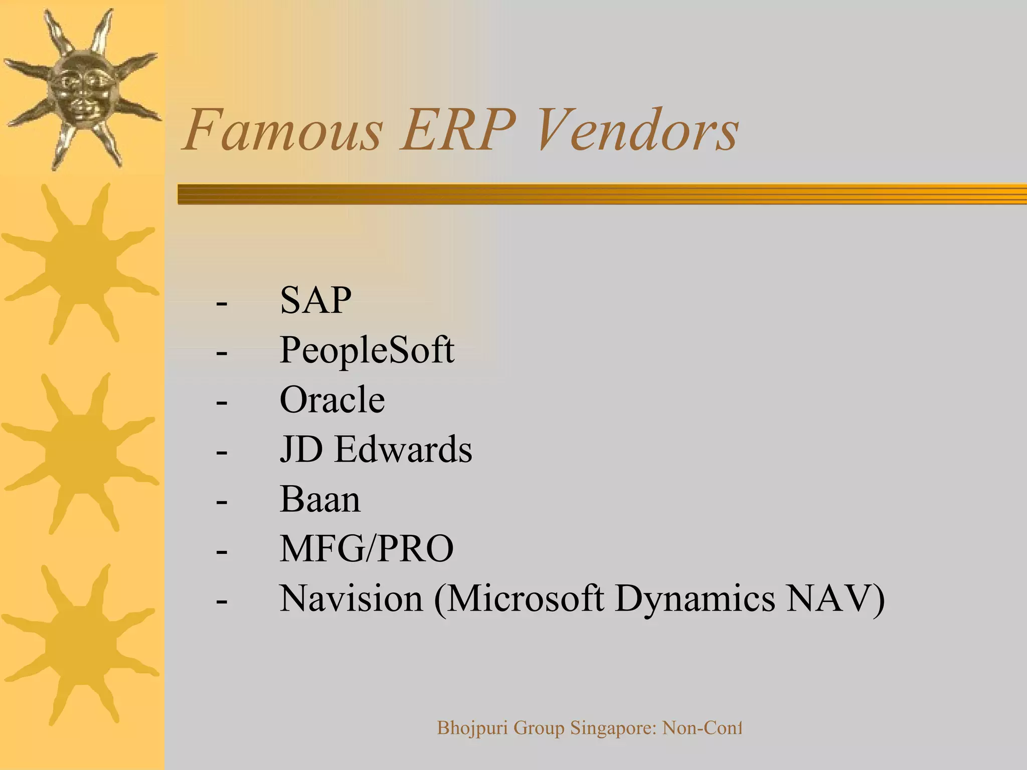 Famous ERP Vendors -  SAP -  PeopleSoft -  Oracle -  JD Edwards -  Baan -  MFG/PRO -  Navision (Microsoft Dynamics NAV) 