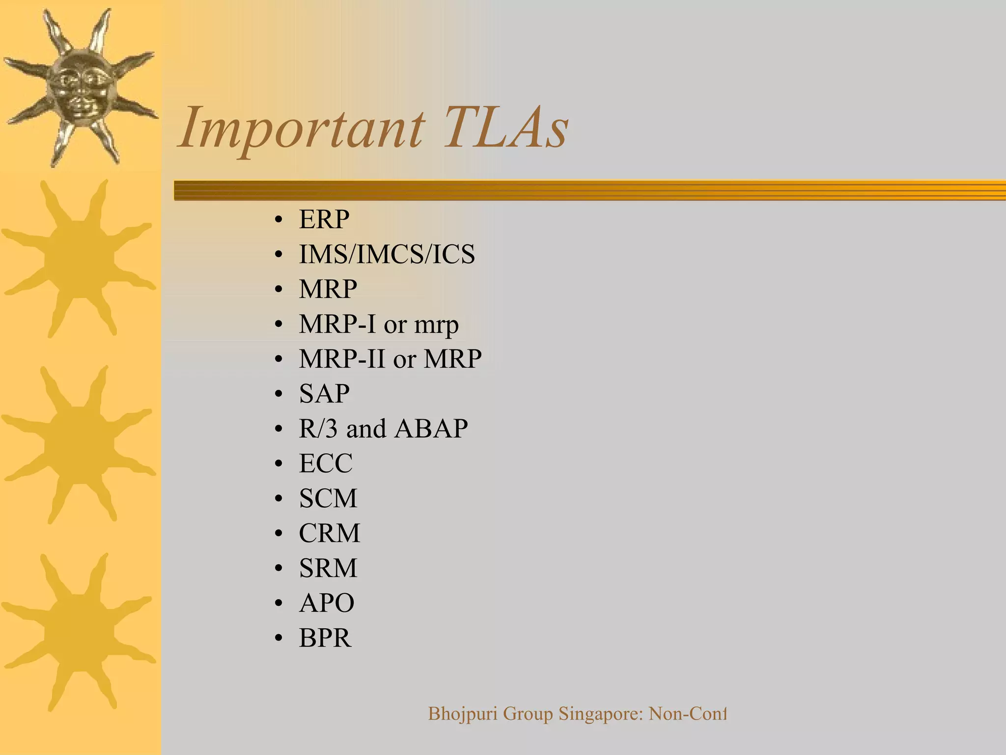 Important TLAs ERP IMS/IMCS/ICS MRP MRP-I or mrp MRP-II or MRP SAP R/3 and ABAP ECC SCM CRM SRM APO BPR 