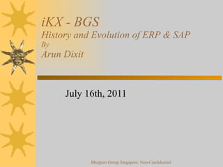 iKX - BGS History and Evolution of ERP & SAP By Arun Dixit July 16th, 2011 