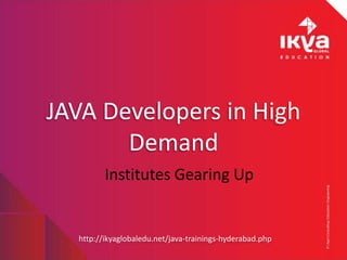 JAVA Developers in High
Demand
Institutes Gearing Up
http://ikyaglobaledu.net/java-trainings-hyderabad.php
 