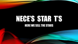 NECE’S STAR T’S
HERE WE SELL THE STARS
 