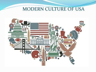 Culture of United
States
MODERN CULTURE OF USA
 