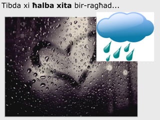 Tibda xi  ħ alba  xita  bir-ragħad... 