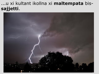 ...u xi kultant ikollna xi  maltempata  bis- sajjetti . 